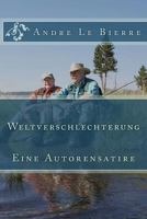 Weltverschlechterung: Eine Autorensatire 1492772046 Book Cover