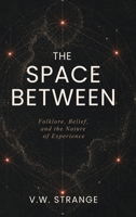 The Space Between: Folklore, Belief, and the Nature of Experience B0GYVDDMJ7 Book Cover