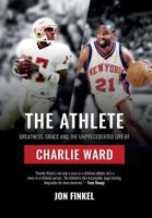 The Athlete: Greatness, Grace and the Unprecedented Life of Charlie Ward 099862733X Book Cover