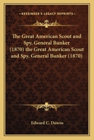 The Great American Scout and Spy, General Bunker (1870) the Great American Scout and Spy, General Bunker 1163952087 Book Cover