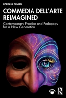 Commedia dell’Arte Reimagined: Contemporary Practice and Pedagogy for a New Generation 1032451912 Book Cover