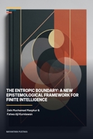The Entropic Boundary: A New Epistemological Framework for Finite Intelligence B0H75KGTVM Book Cover