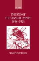 The End of the Spanish Empire, 1898-1923 0198205074 Book Cover