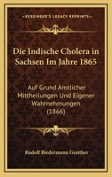 Die Indische Cholera in Sachsen Im Jahre 1865: Auf Grund Amtlicher Mittheilungen Und Eigener Wahrnehmungen (1866) 1168377595 Book Cover