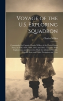 Voyage of the U.S. Exploring Squadron: Commanded by Captain Charles Wilkes, of the United States Navy, in 1838, 1839, 1840, 1841, and 1842: Together ... Captain Ross, and Other Navigators and Trav 1021138223 Book Cover