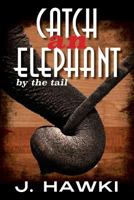 Catch an Elephant by the Tail 1986623963 Book Cover