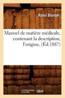 Manuel de Matia]re Ma(c)Dicale, Contenant La Description, L'Origine, (A0/00d.1887) 2012585418 Book Cover