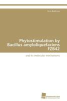 Phytostimulation by Bacillus amyloliquefaciens FZB42: and its molecular mechanisms 3838125339 Book Cover
