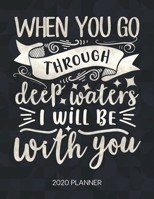 When You Go Through Deep Waters, I Will Be With You 2020 Planner: Weekly Planner with Christian Bible Verses or Quotes Inside 1712078070 Book Cover