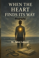 When the Heart finds its Way: Memoirs B0F7LN77RB Book Cover