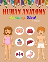 Human Anatomy Coloring Book For Kids: A Coloring, Activity & Medical Book For Kids - My First Human Body Parts and human anatomy coloring book for kid B094CT7K8Z Book Cover