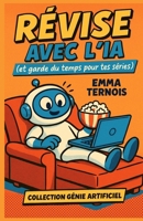 Révise avec l’IA (et garde du temps pour tes séries): Le guide malin pour collégiens et lycéens qui veulent apprendre vite et bien sans se prendre la ... GÉNIE ARTIFICIEL) (French Edition) B0FMRG46D5 Book Cover