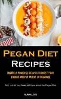 Pegan Diet Recipes: Insanely Powerful Recipes to Boost Your Energy and Put an End to Cravings (Find out All You Need to Know about the Pegan Diet) 1990207553 Book Cover