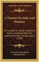 A Treatise On Soils And Manures: As Founded On Actual Experience, And As Combined With The Leading Principles Of Agriculture 1120133696 Book Cover