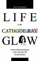 Life in the Cathode Ray Glow 1450561691 Book Cover