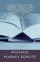 Growing in the Gospel: Who were the demons In Mark's gospel: An examination of Mark 1:21-28 using Ancient Bible Study methods 1984234722 Book Cover