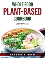 Whole Food Plant-Based Cookbook: Step-By-Step 1915032822 Book Cover