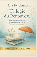 TRILOGIE DU RENOUVEAU Trois romans poétiques pour se relever, aimer et s’écouter vraiment: Dans cette intégrale collector, retrouvez trois romans ... Nora Deschamps, réunis pour la première fois B0FSLKSN5K Book Cover