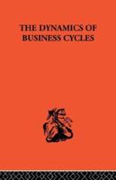 The Dynamics of Business Cycles: A Study in Economic Fluctuations 0415434610 Book Cover