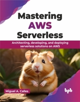 Mastering AWS Serverless: Architecting, developing, and deploying serverless solutions on AWS (English Edition) 9355516118 Book Cover