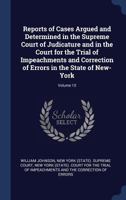 Reports of Cases Argued and Determined in the Supreme Court of Judicature and in the Court for the Trial of Impeachments and Correction of Errors in the State of New-York; Volume 10 129697314X Book Cover