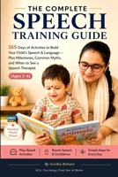 The Complete Speech Training Guide: 365 Days of Activities to Build Your Child's Speech & Language - Plus Milestones , Common Myths and When to See a Speech Therapist B0HCYSSW2D Book Cover