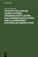 Fichte's politische Lehre in ihrer wissenschaftlichen, culturgeschichtlichen und allgemeinen nationalen Bedeutung 3112695453 Book Cover