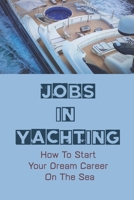 Yacht Jobs: Discovering The Secrets To Landing Your Dream Career In Yachting: Jobs In Yachting B09BCB91X6 Book Cover