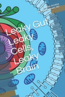 Leaky Gut, Leaky Cells, Leaky Brain: Where to go when all hope is lost! B0949H4M44 Book Cover