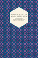 Whom to Marry and How to Get Married!: Or, the Adventures of a Lady in Search of a Good Husband - Primary Source Edition 101796176X Book Cover