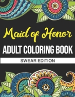 Maid Of Honor Adult Coloring Book: Swear Edition: Funny Maid Of Honor Gifts From The Bride B08L7JJHHW Book Cover