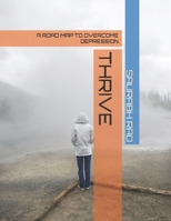 THRIVE: A ROAD MAP TO OVERCOME DEPRESSION B0CG8BPRTG Book Cover