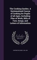 The Cooking Garden. A Systematized Course of Cooking for Pupils of all Ages, Including Plan of Work, Bills of Fare, Songs, and Letters of Information 3744785343 Book Cover