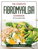 The complete Fibromyalgia Cookbook: The Essential Guide 1804377341 Book Cover