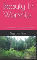 Beauty In Worship: The driving force to love, purity and fulfillment 1720229201 Book Cover