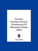 Inventive Drawing: Practical Development Of Elementary Design (1864) 046930877X Book Cover