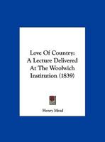 Love Of Country: A Lecture Delivered At The Woolwich Institution (1839) 1161906703 Book Cover