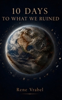10 Days To What We Ruined: A Fable About The Places We Wounded B0H9DZF5GK Book Cover