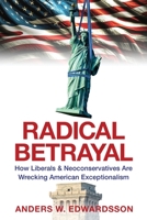 Radical Betrayal: How Liberals & Neoconservatives are Wrecking American Exceptionalism 1959677950 Book Cover