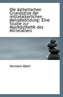 Die ästhetischen Grundsätze der mittelalterlichen Melodiebildung: Eine Studie zur Musikästhetik des 1110792948 Book Cover