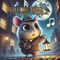 Detective Sugar and the Secret of the Stolen Songs: A Story Book About Hamster For Kids (Detective Sugar: Hamster Mysteries for Young Sleuths) B0D8G597YV Book Cover