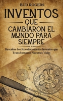 Inventos que Cambiaron el Mundo para Siempre: Descubre los Revolucionarios Inventos que Transformaron Nuestras Vidas (Spanish Edition) 1646948483 Book Cover