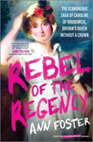 Rebel of the Regency: The Scandalous Saga of Caroline of Brunswick, Britain’s Uncrowned Queen 1335000631 Book Cover