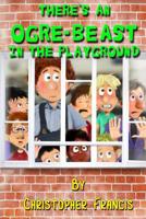 There's an Ogre-Beast in the Playground 1094676640 Book Cover