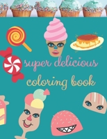 super delicious coloring book: A fun Collection of Dessert Designs For adults, girls and boys, learn coloring for kids of all ages,sweet Pancakes, Ice Cream,Cupcakes, candy,lollipop Fruits and more B08QBMJKY5 Book Cover