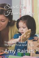 Secrets Of Homeschooling: Tried And Tested Through Trial And Error 1728883652 Book Cover
