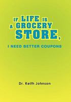 If Life Is a Grocery Store, I Need Better Coupons 1456851454 Book Cover