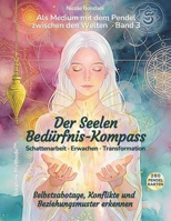 Als Medium mit dem Pendel zwischen den Welten. Band 3: Der Seelen-Bedürfnis-Kompass I Schattenarbeit · Erwachen · Transformation: Selbstsabotage, Konflikte & Beziehungsmuster erkennen B0GWVTWP7Y Book Cover