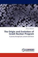 The Origin and Evolution of Israeli Nuclear Program: A journey through past, present and future 3848487217 Book Cover