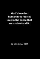 God's love for humanity is radical love in the sense that we understand it. B0F79NC2FZ Book Cover